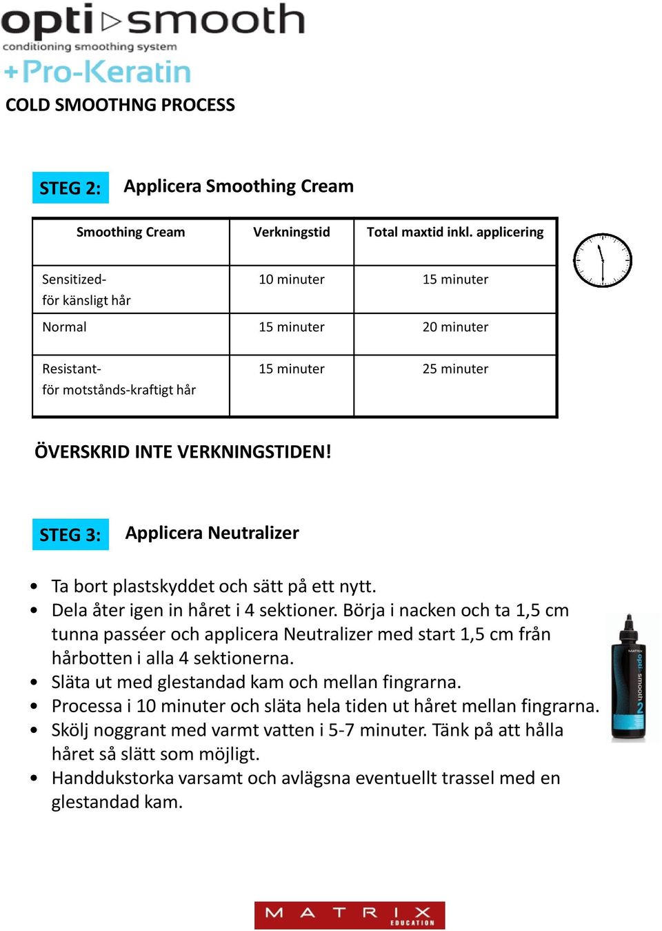 STEG 3: Applicera eutralizer Ta bort plastskyddet och sätt på ett nytt. Dela åter igen in håret i 4 sektioner.