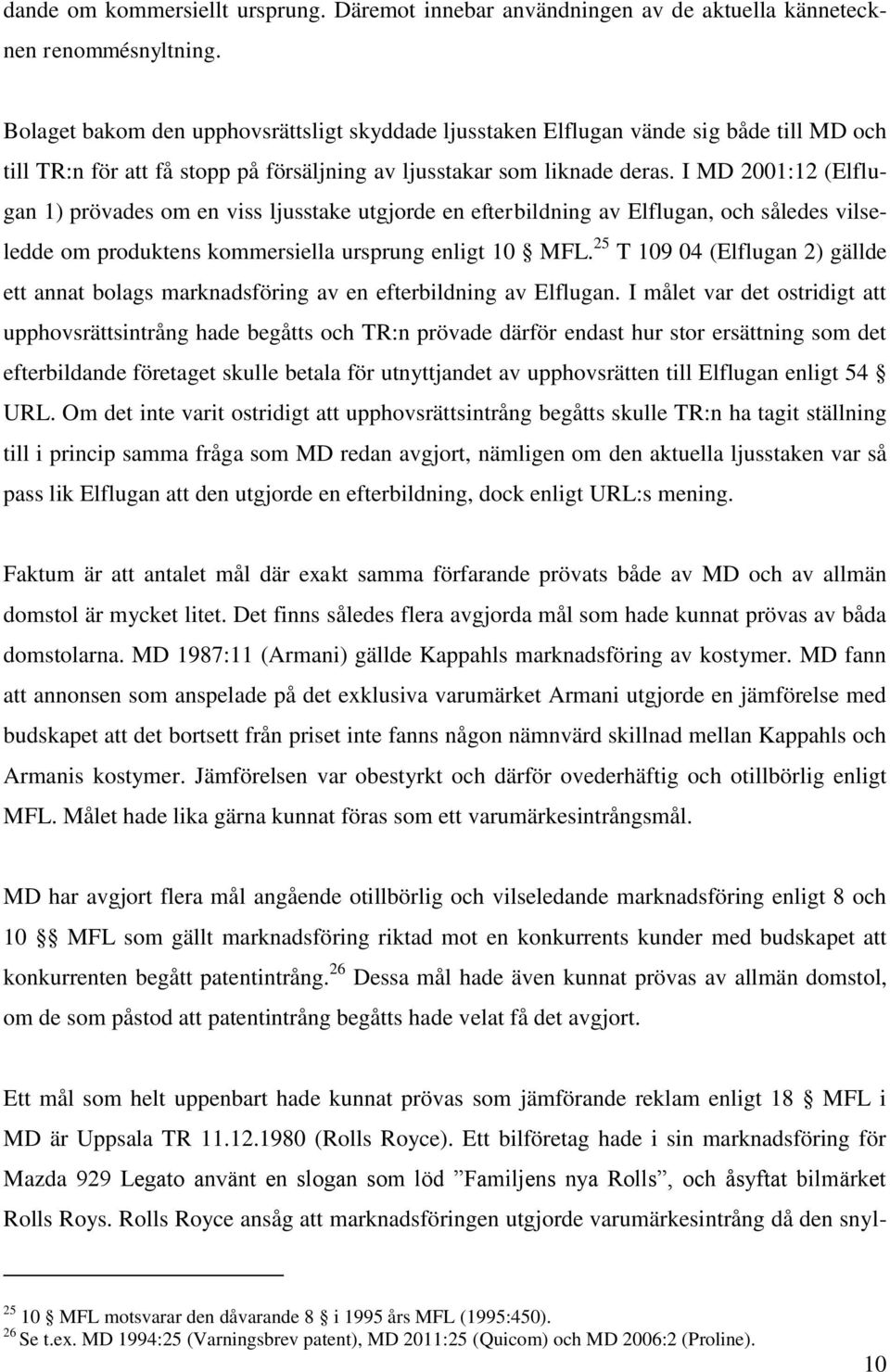 I MD 2001:12 (Elflugan 1) prövades om en viss ljusstake utgjorde en efterbildning av Elflugan, och således vilseledde om produktens kommersiella ursprung enligt 10 MFL.