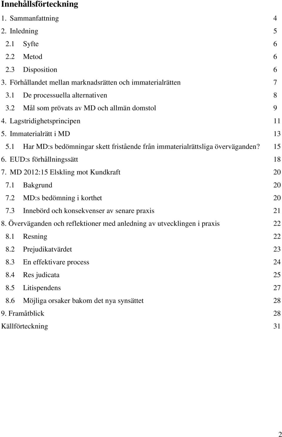 EUD:s förhållningssätt 18 7. MD 2012:15 Elskling mot Kundkraft 20 7.1 Bakgrund 20 7.2 MD:s bedömning i korthet 20 7.3 Innebörd och konsekvenser av senare praxis 21 8.