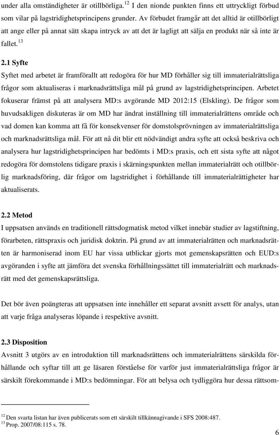 1 Syfte Syftet med arbetet är framförallt att redogöra för hur MD förhåller sig till immaterialrättsliga frågor som aktualiseras i marknadsrättsliga mål på grund av lagstridighetsprincipen.