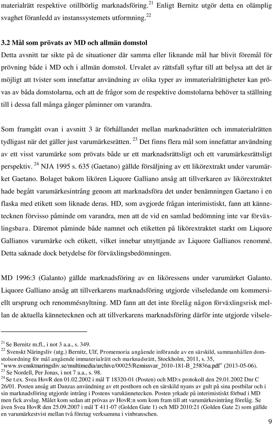 Urvalet av rättsfall syftar till att belysa att det är möjligt att tvister som innefattar användning av olika typer av immaterialrättigheter kan prövas av båda domstolarna, och att de frågor som de