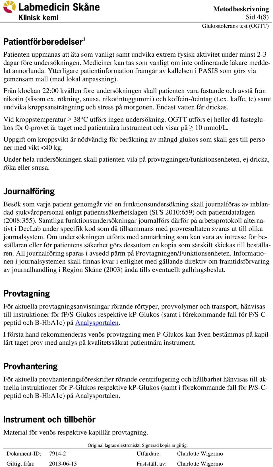 Från klockan 22:00 kvällen före undersökningen skall patienten vara fastande och avstå från nikotin (såsom ex. rökning, snusa, nikotintuggummi) och koffein-/teintag (t.ex. kaffe, te) samt undvika kroppsansträngning och stress på morgonen.