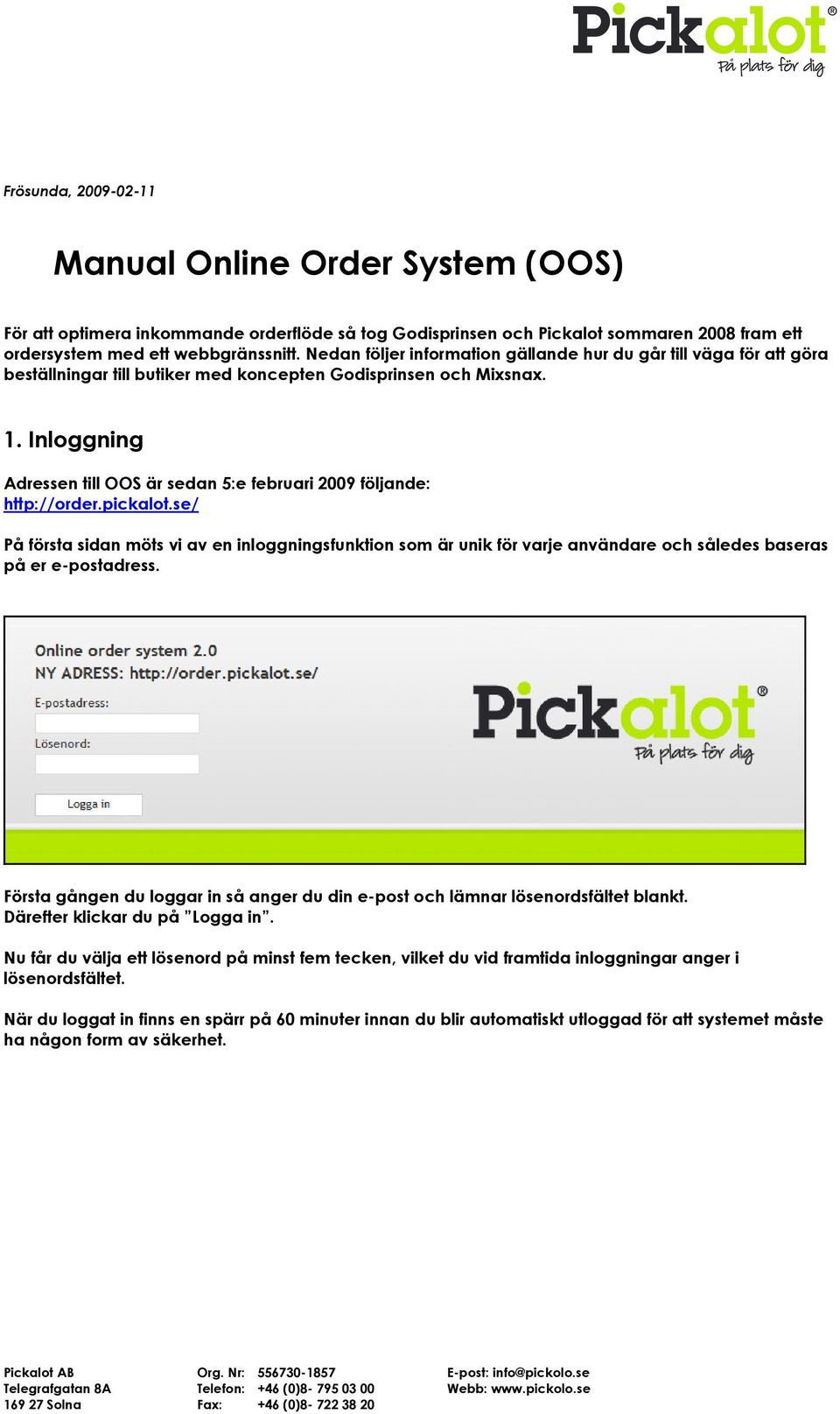Inloggning Adressen till OOS är sedan 5:e februari 2009 följande: http://order.pickalot.