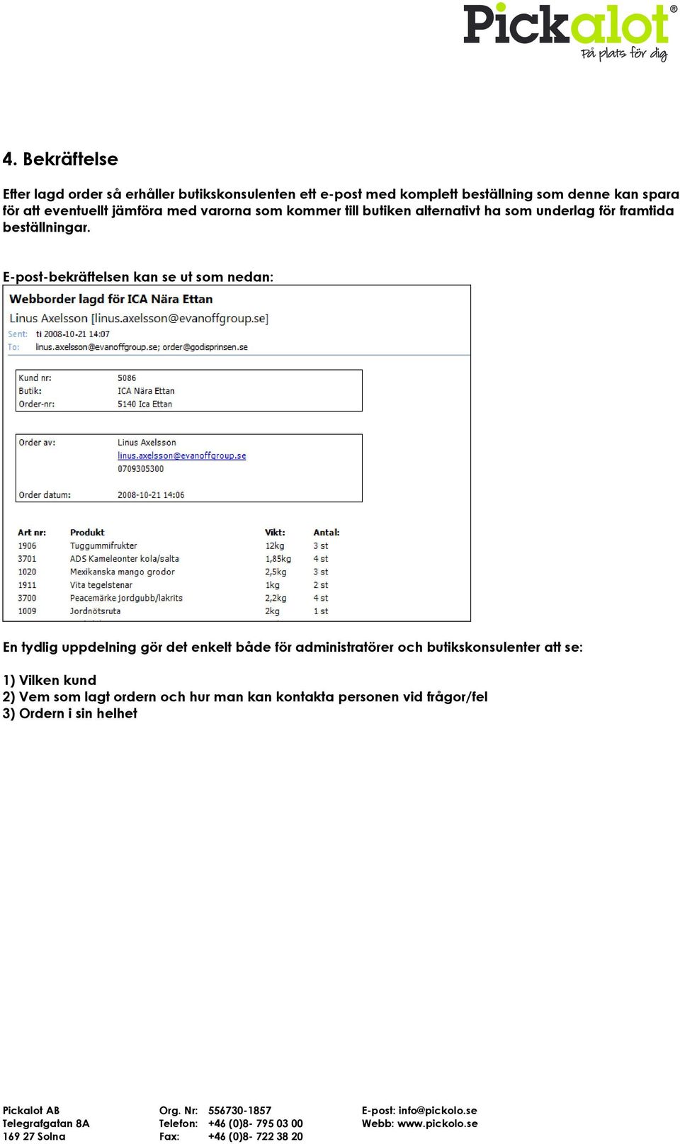 E-post-bekräftelsen kan se ut som nedan: En tydlig uppdelning gör det enkelt både för administratörer och