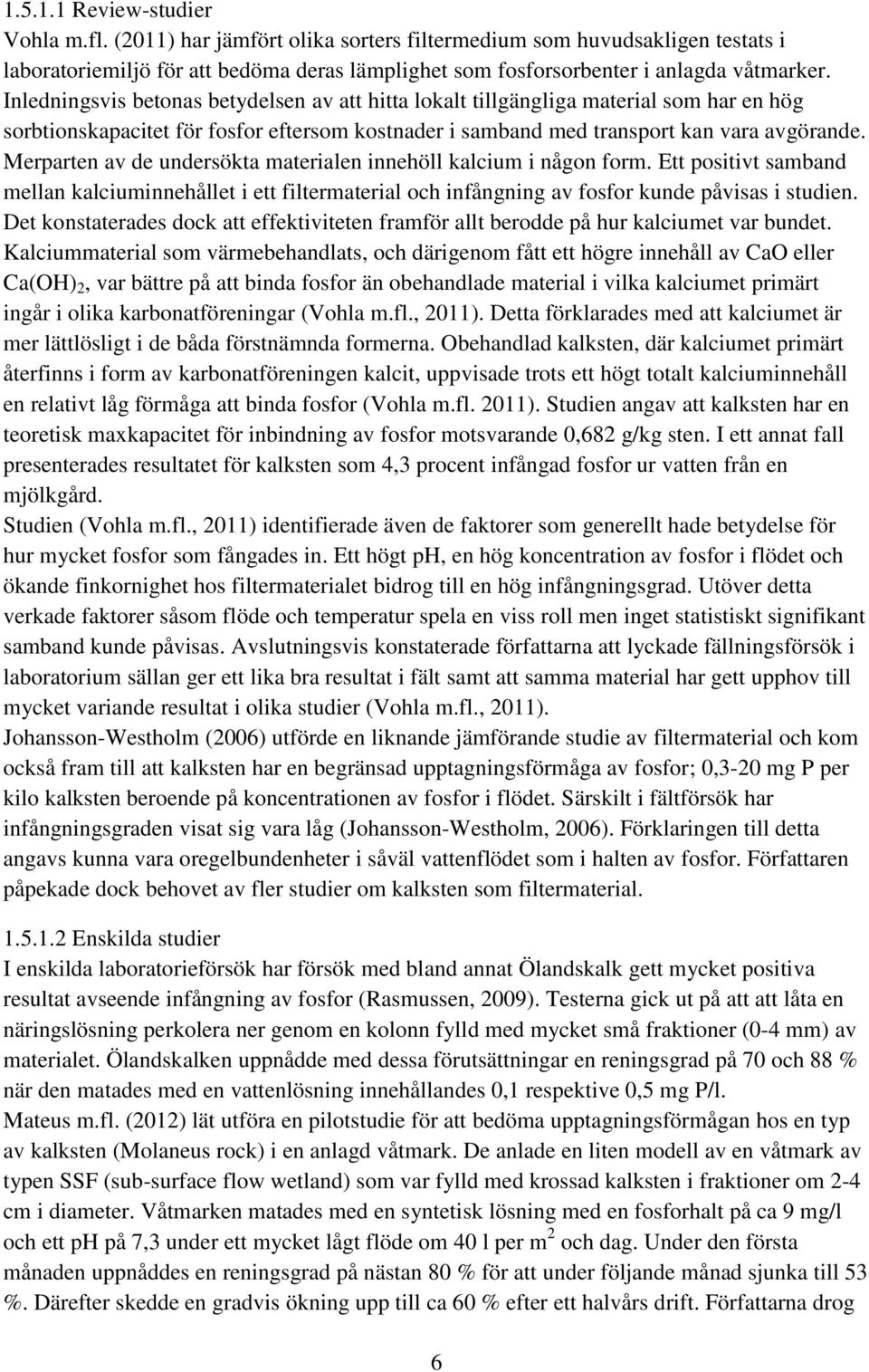 Merparten av de undersökta materialen innehöll kalcium i någon form. Ett positivt samband mellan kalciuminnehållet i ett filtermaterial och infångning av fosfor kunde påvisas i studien.