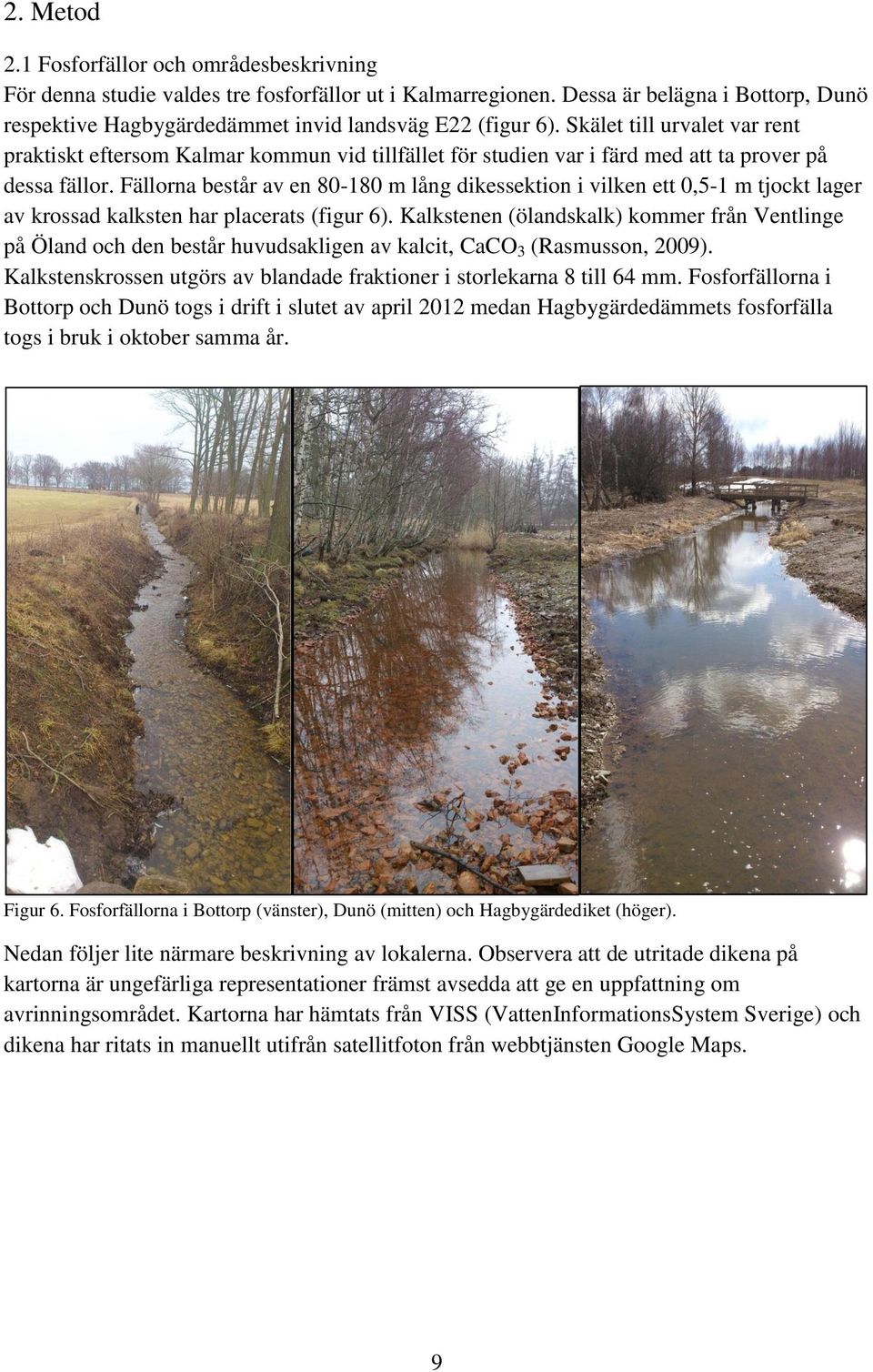 Skälet till urvalet var rent praktiskt eftersom Kalmar kommun vid tillfället för studien var i färd med att ta prover på dessa fällor.