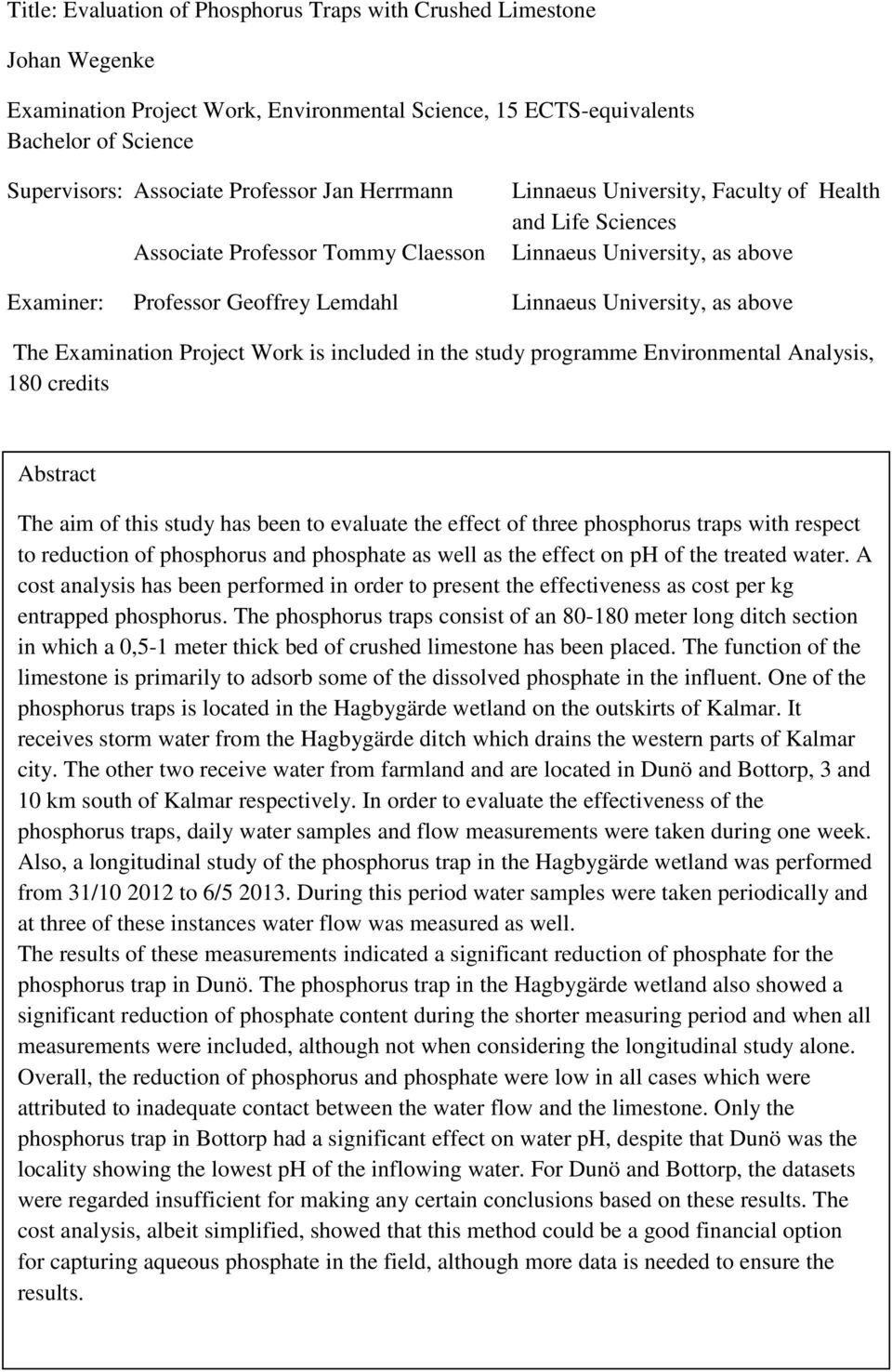 above The Examination Project Work is included in the study programme Environmental Analysis, 180 credits Abstract The aim of this study has been to evaluate the effect of three phosphorus traps with