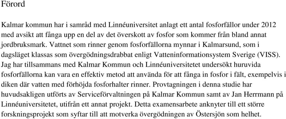 Jag har tillsammans med Kalmar Kommun och Linnéuniversitetet undersökt huruvida fosforfällorna kan vara en effektiv metod att använda för att fånga in fosfor i fält, exempelvis i diken där vatten med