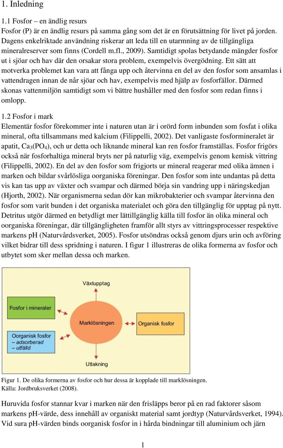 Samtidigt spolas betydande mängder fosfor ut i sjöar och hav där den orsakar stora problem, exempelvis övergödning.