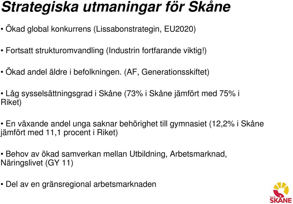 (AF, Generationsskiftet) Låg sysselsättningsgrad i Skåne (73% i Skåne jämfört med 75% i Riket) En växande andel unga saknar