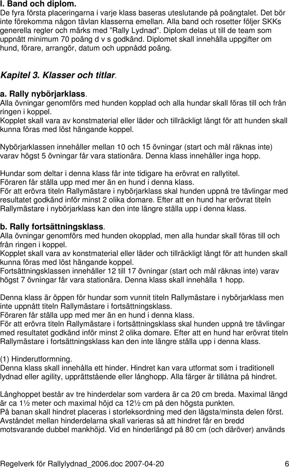 Diplomet skall innehålla uppgifter om hund, förare, arrangör, datum och uppnådd poäng. Kapitel 3. Klasser och titlar. a. Rally nybörjarklass.
