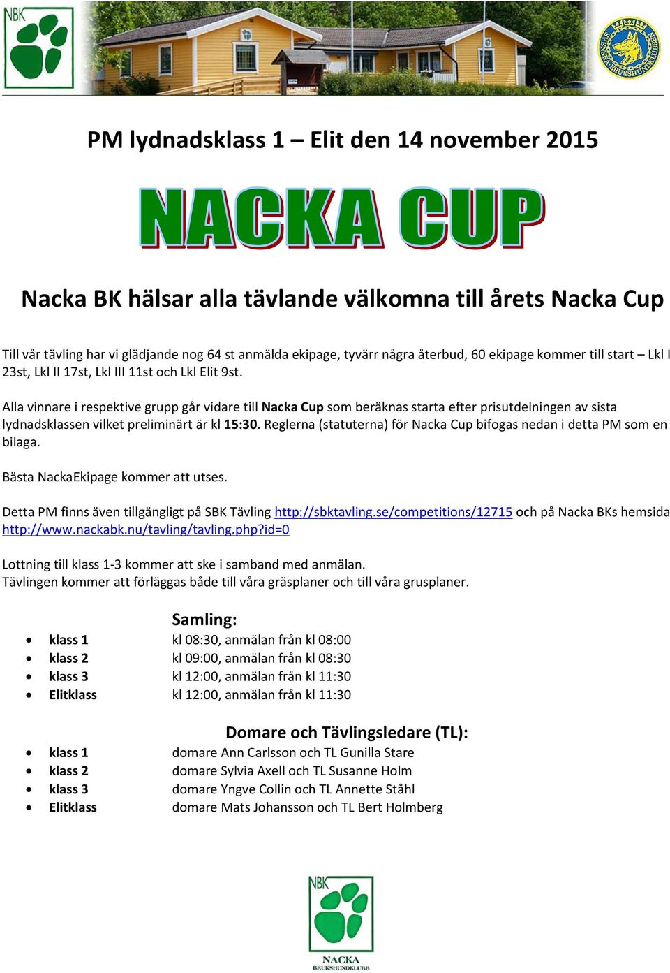 Alla vinnare i respektive grupp går vidare till Nacka Cup som beräknas starta efter prisutdelningen av sista lydnadsklassen vilket preliminärt är kl 15:30.