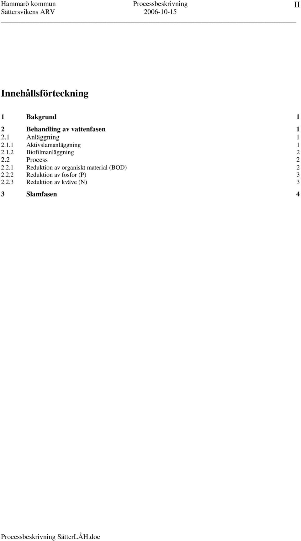 1.2 Biofilmanläggning 2 2.2 Process 2 2.2.1 Reduktion av organiskt material (BOD) 2 2.