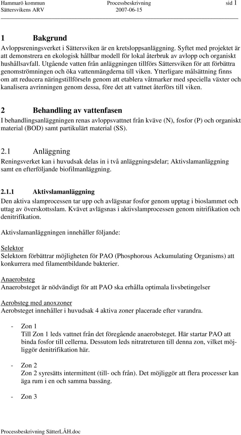 Utgående vatten från anläggningen tillförs Sättersviken för att förbättra genomströmningen och öka vattenmängderna till viken.