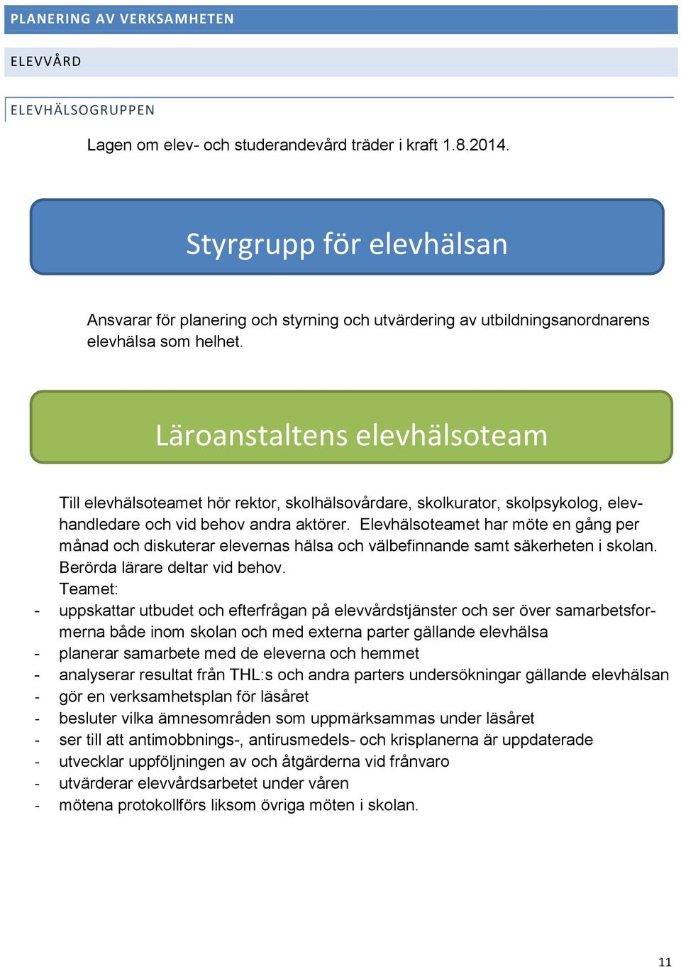 Läroanstaltens elevhälsoteam Till elevhälsoteamet hör rektor, skolhälsovårdare, skolkurator, skolpsykolog, elevhandledare och vid behov andra aktörer.