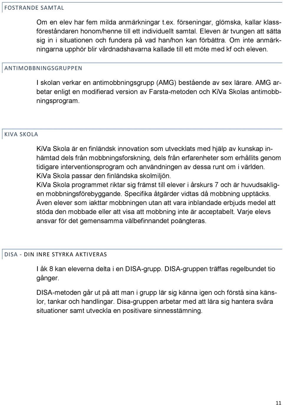 ANTIMOBBNINGSGRUPPEN I skolan verkar en antimobbningsgrupp (AMG) bestående av sex lärare. AMG arbetar enligt en modifierad version av Farsta-metoden och KiVa Skolas antimobbningsprogram.