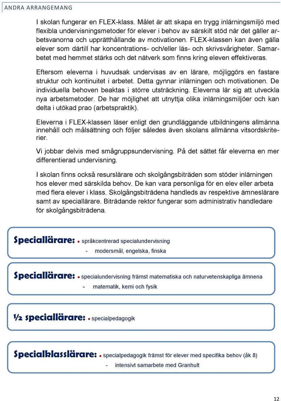 FLEX-klassen kan även gälla elever som därtill har koncentrations- och/eller läs- och skrivsvårigheter. Samarbetet med hemmet stärks och det nätverk som finns kring eleven effektiveras.