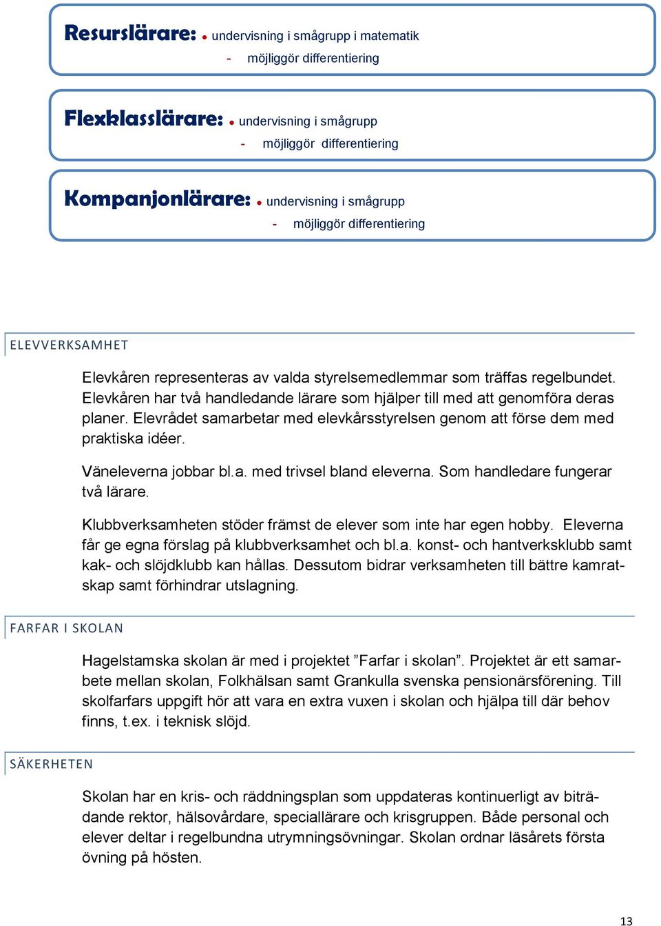 Elevrådet samarbetar med elevkårsstyrelsen genom att förse dem med praktiska idéer. Väneleverna jobbar bl.a. med trivsel bland eleverna. Som handledare fungerar två lärare.