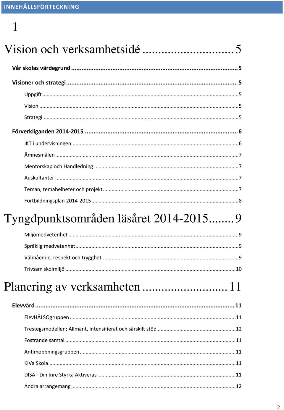 .. 8 Tyngdpunktsområden läsåret 2014-2015... 9 Miljömedvetenhet... 9 Språklig medvetenhet... 9 Välmående, respekt och trygghet... 9 Trivsam skolmiljö... 10 Planering av verksamheten.