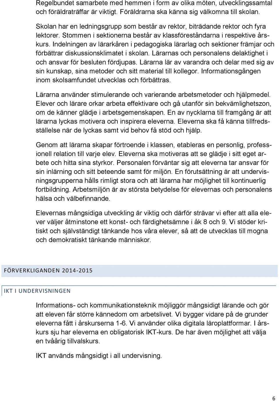 Indelningen av lärarkåren i pedagogiska lärarlag och sektioner främjar och förbättrar diskussionsklimatet i skolan. Lärarnas och personalens delaktighet i och ansvar för besluten fördjupas.