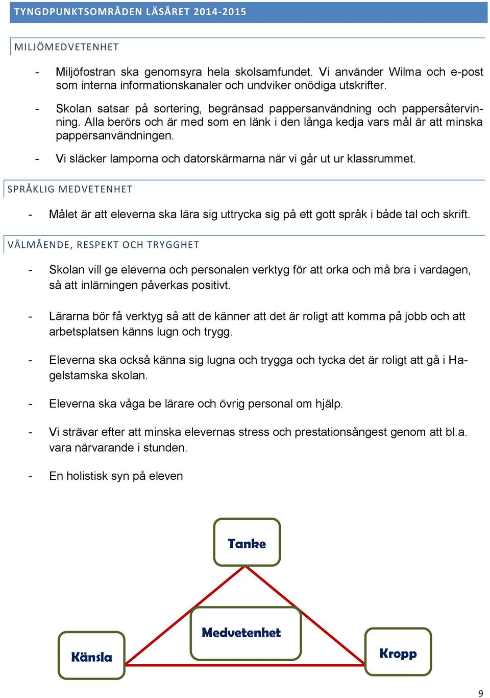 - Vi släcker lamporna och datorskärmarna när vi går ut ur klassrummet. SPRÅKLIG MEDVETENHET - Målet är att eleverna ska lära sig uttrycka sig på ett gott språk i både tal och skrift.