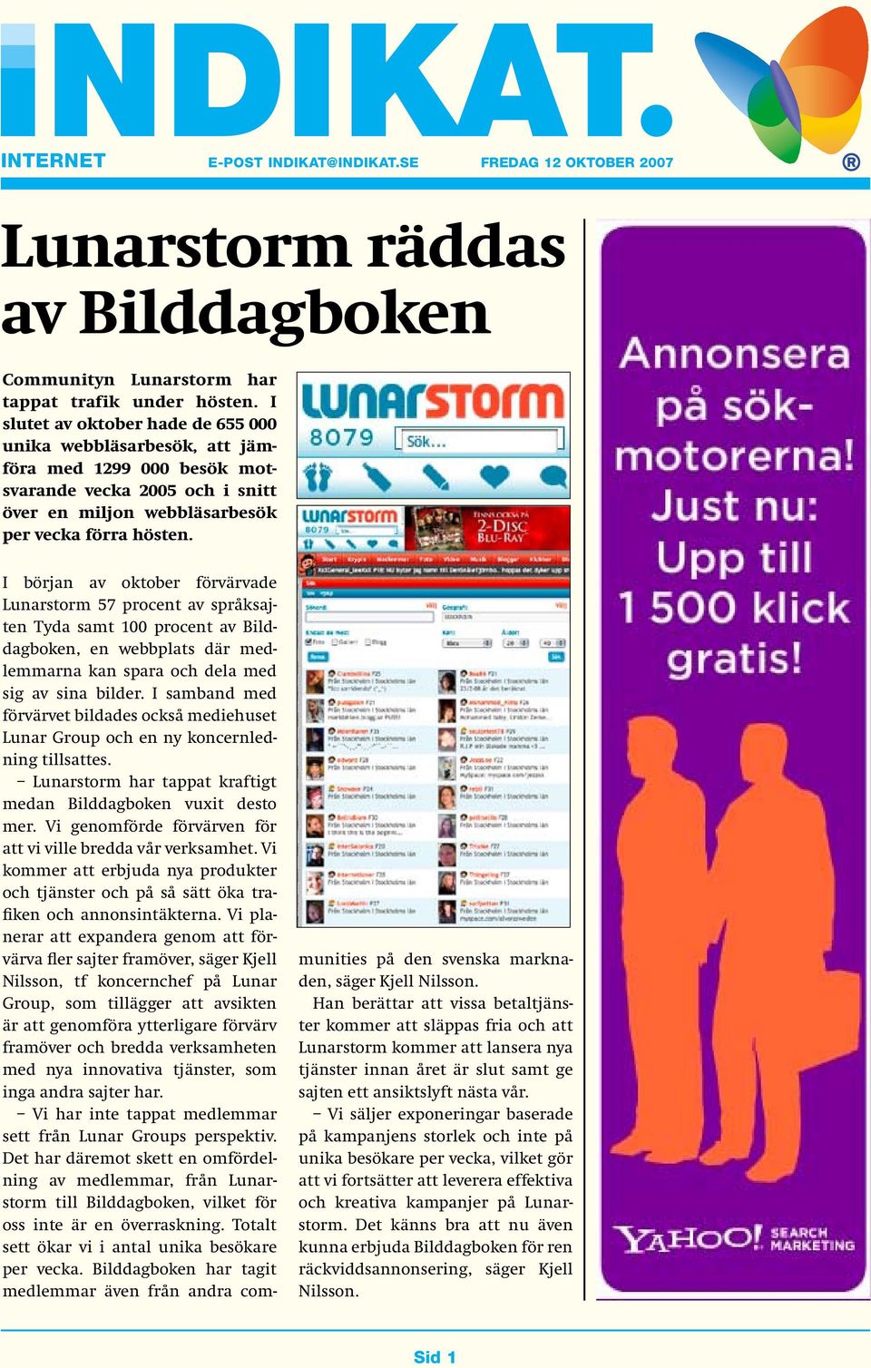 I början av oktober förvärvade Lunarstorm 57 procent av språksajten Tyda samt 100 procent av Bilddagboken, en webbplats där medlemmarna kan spara och dela med sig av sina bilder.