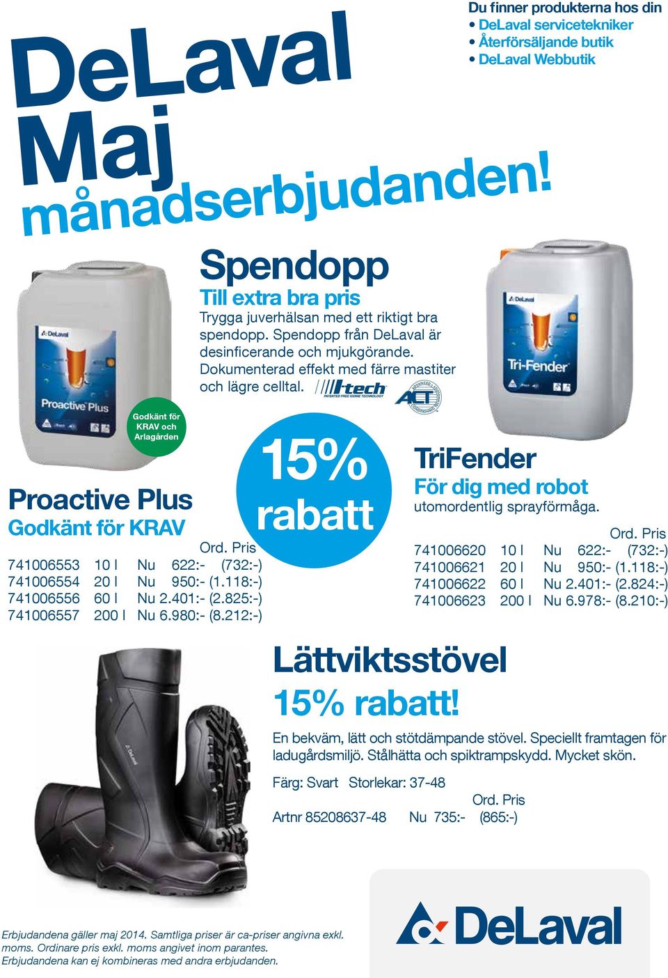 Du finner produkterna hos din DeLaval servicetekniker Återförsäljande butik DeLaval Webbutik Godkänt för KRAV och Arlagården Proactive Plus Godkänt för KRAV Ord.