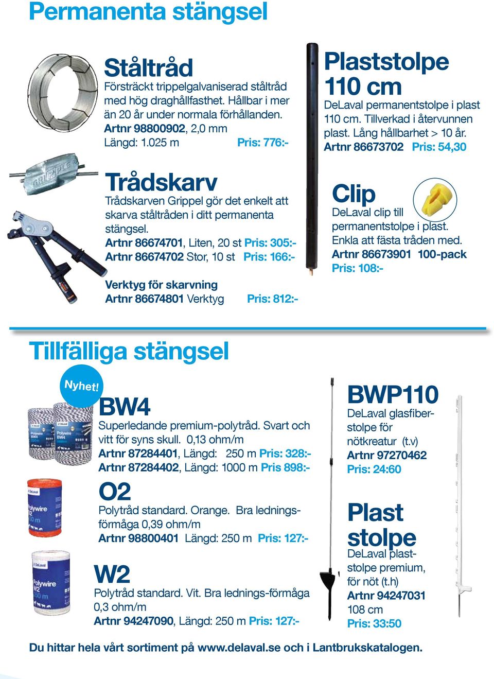 Artnr 86674701, Liten, 20 st Pris: 305:- Artnr 86674702 Stor, 10 st Pris: 166:- Verktyg för skarvning Artnr 86674801 Verktyg Pris: 812:- Plaststolpe 110 cm DeLaval permanentstolpe i plast 110 cm.