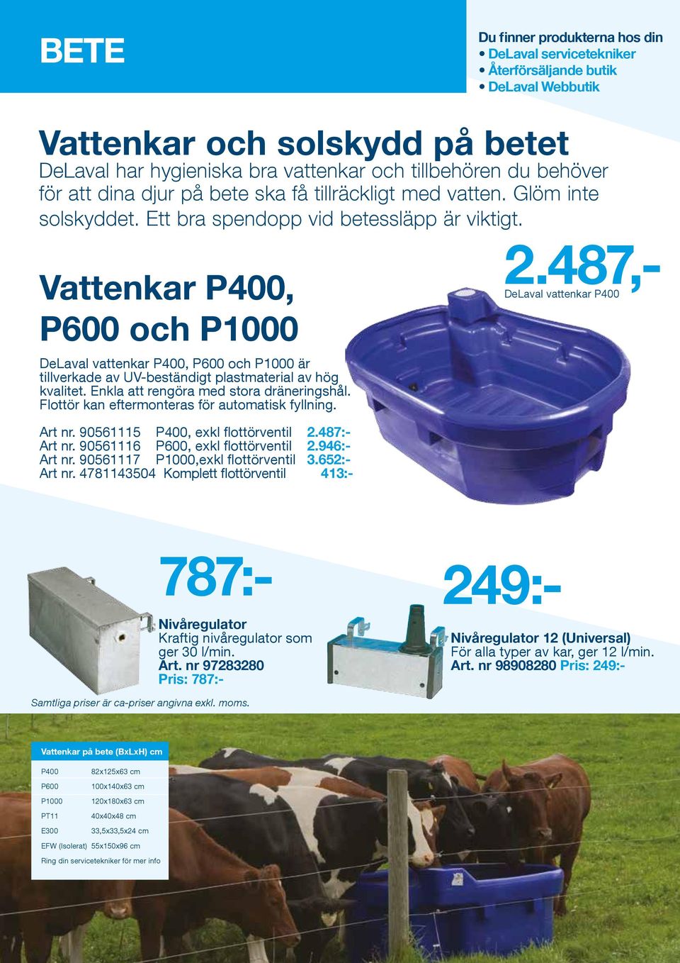 Vattenkar P400, P600 och P1000 DeLaval vattenkar P400, P600 och P1000 är tillverkade av UV-beständigt plastmaterial av hög kvalitet. Enkla att rengöra med stora dräneringshål.