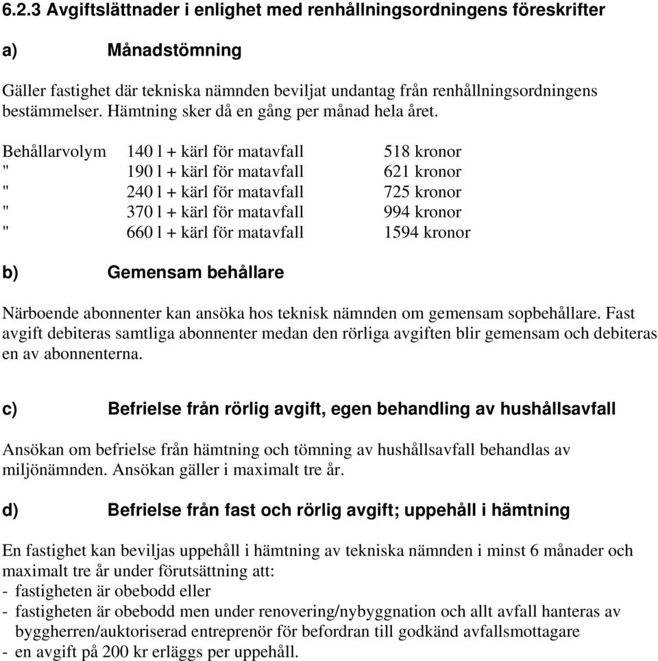 Behållarvolym 140 l + kärl för matavfall 518 kronor " 190 l + kärl för matavfall 621 kronor " 240 l + kärl för matavfall 725 kronor " 370 l + kärl för matavfall 994 kronor " 660 l + kärl för