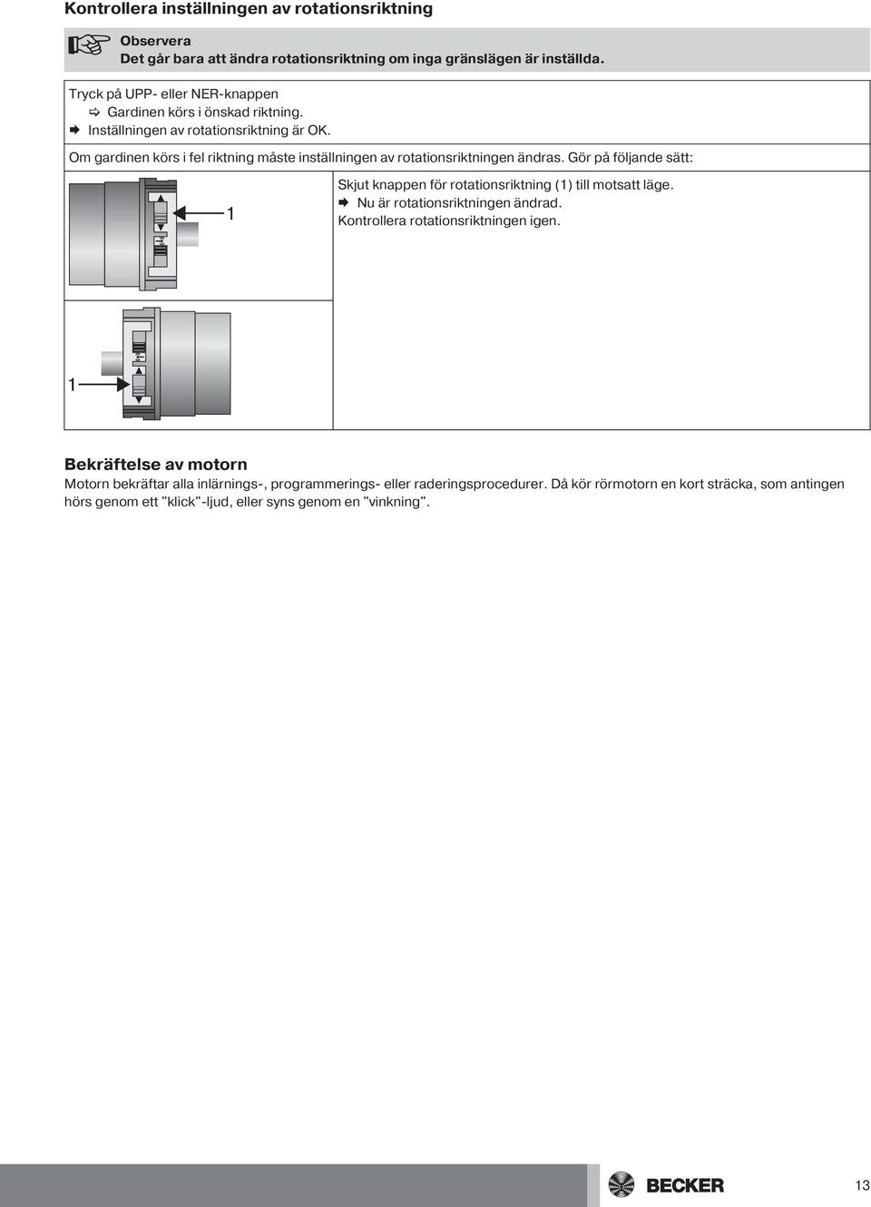 Om gardinen körs i fel riktning måste inställningen av rotationsriktningen ändras. Gör på följande sätt: Skjut knappen för rotationsriktning (1) till motsatt läge.