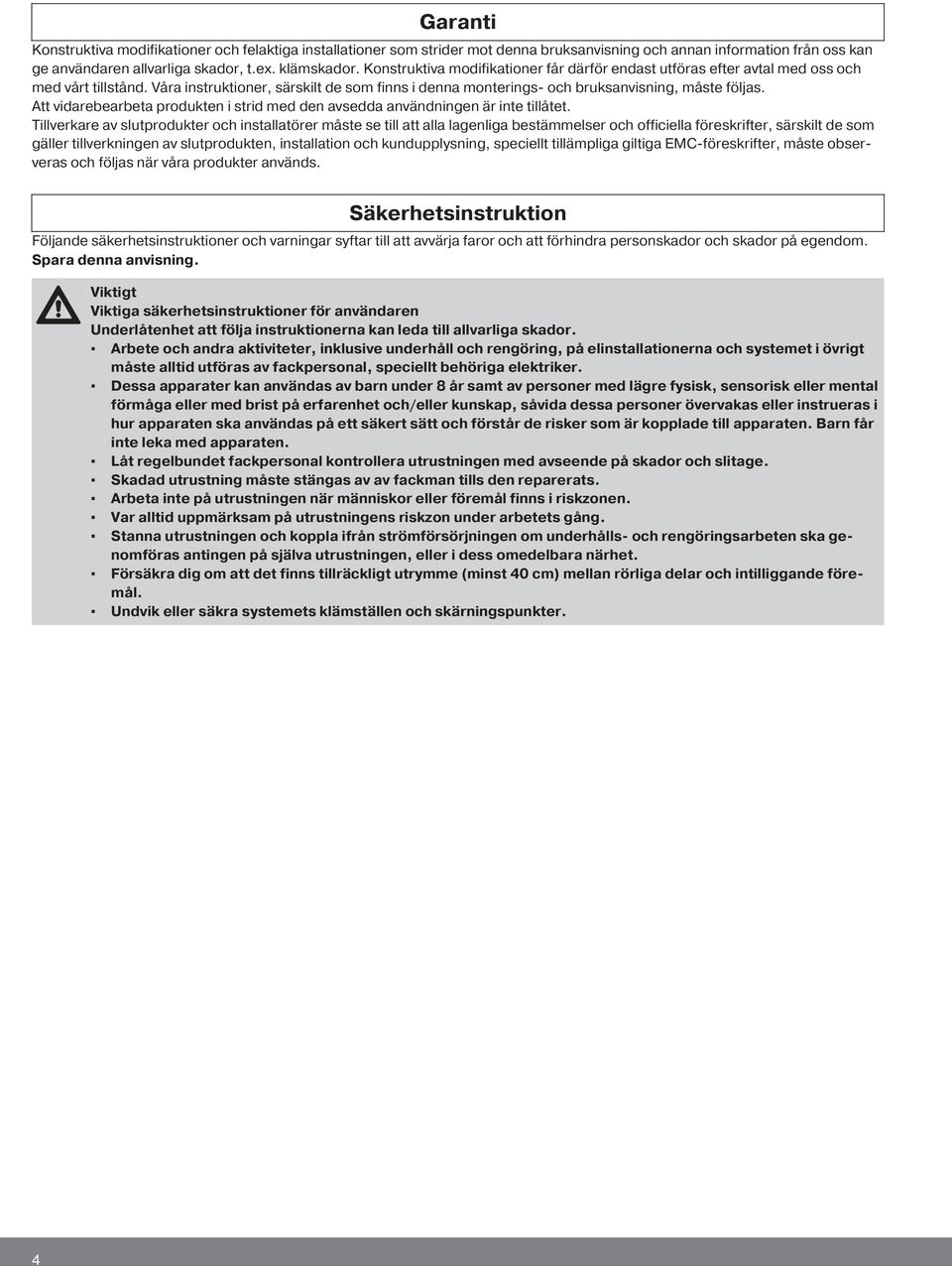 Att vidarebearbeta produkten i strid med den avsedda användningen är inte tillåtet.