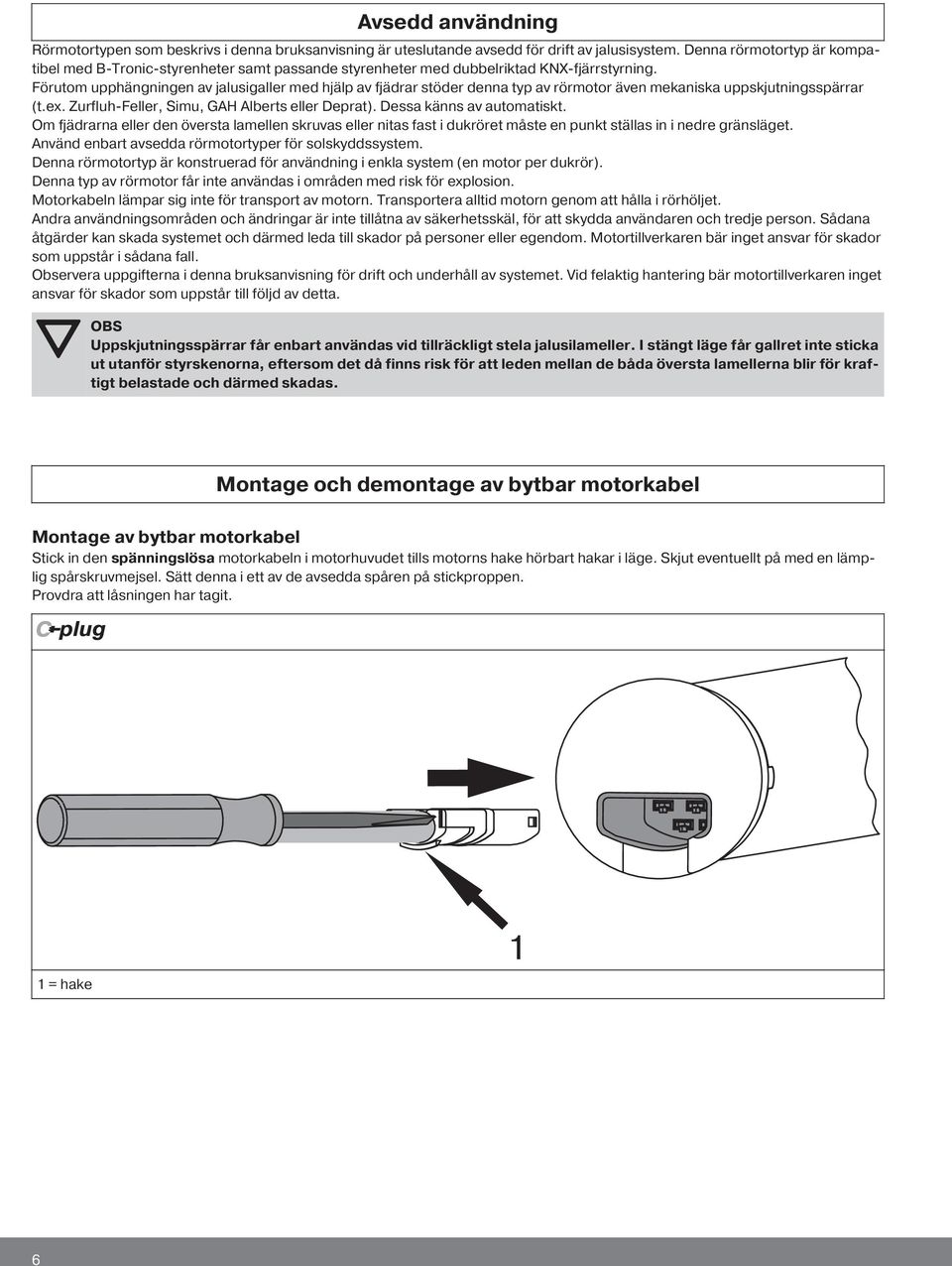 Förutom upphängningen av jalusigaller med hjälp av fjädrar stöder denna typ av rörmotor även mekaniska uppskjutningsspärrar (t.ex. Zurfluh-Feller, Simu, GAH Alberts eller Deprat).