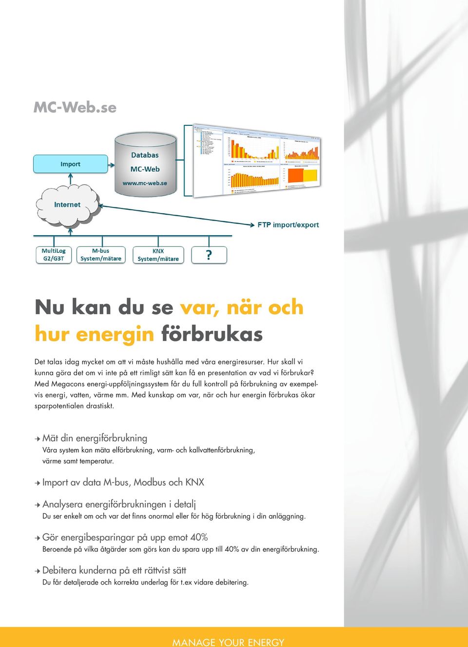 Med Megacons energi-uppföljningssystem får du full kontroll på förbrukning av exempelvis energi, vatten, värme mm. Med kunskap om var, när och hur energin förbrukas ökar sparpotentialen drastiskt.