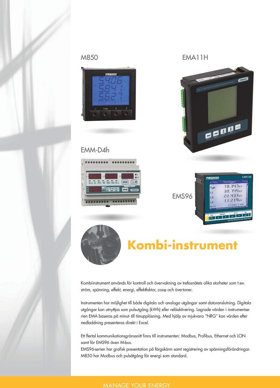 Digitala utgångar kan utnyttjas som pulsutgång (kwh) eller reläaktivering. Lagrade värden i instrumentserien EMA baseras på minut- till timupplösning.