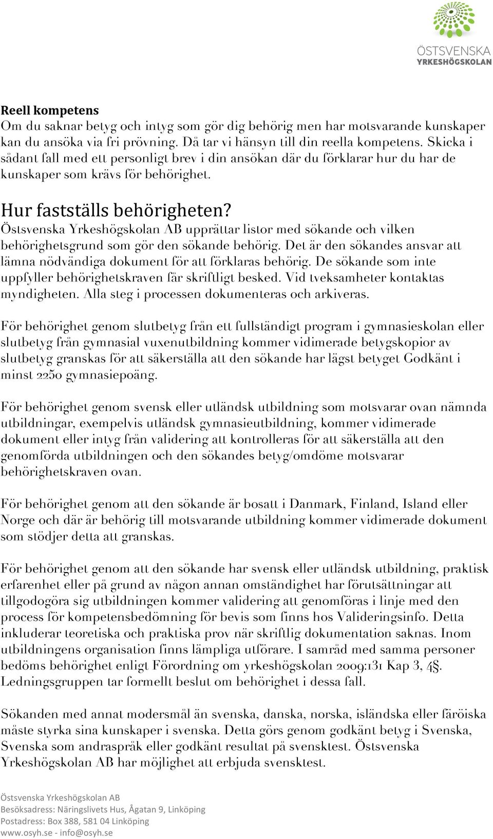 Östsvenska Yrkeshögskolan AB upprättar listor med sökande och vilken behörighetsgrund som gör den sökande behörig. Det är den sökandes ansvar att lämna nödvändiga dokument för att förklaras behörig.