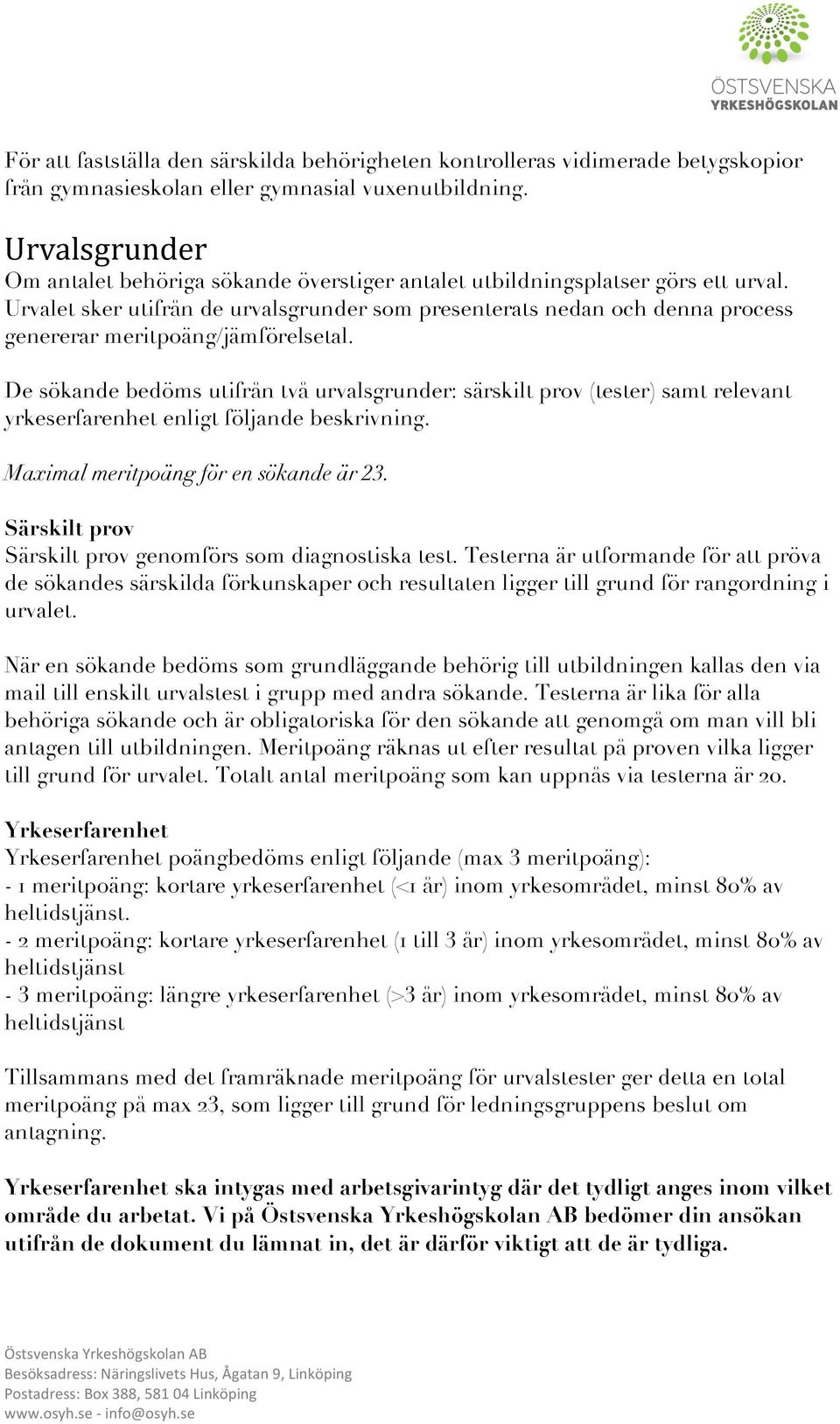 Urvalet sker utifrån de urvalsgrunder som presenterats nedan och denna process genererar meritpoäng/jämförelsetal.