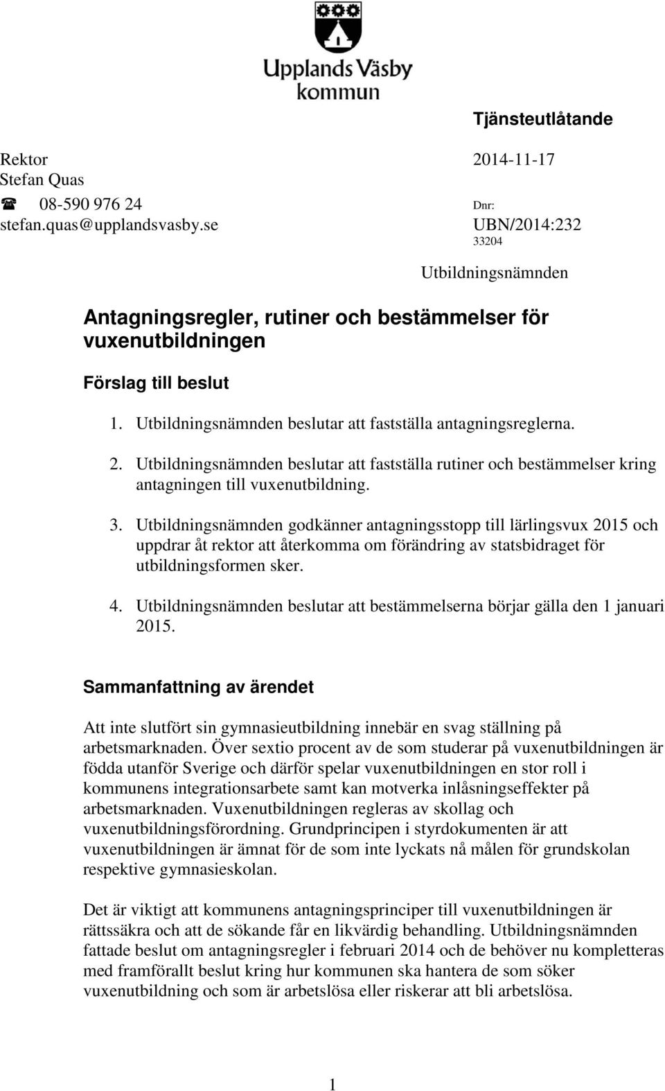 Utbildningsnämnden beslutar att fastställa rutiner och bestämmelser kring antagningen till vuxenutbildning. 3.