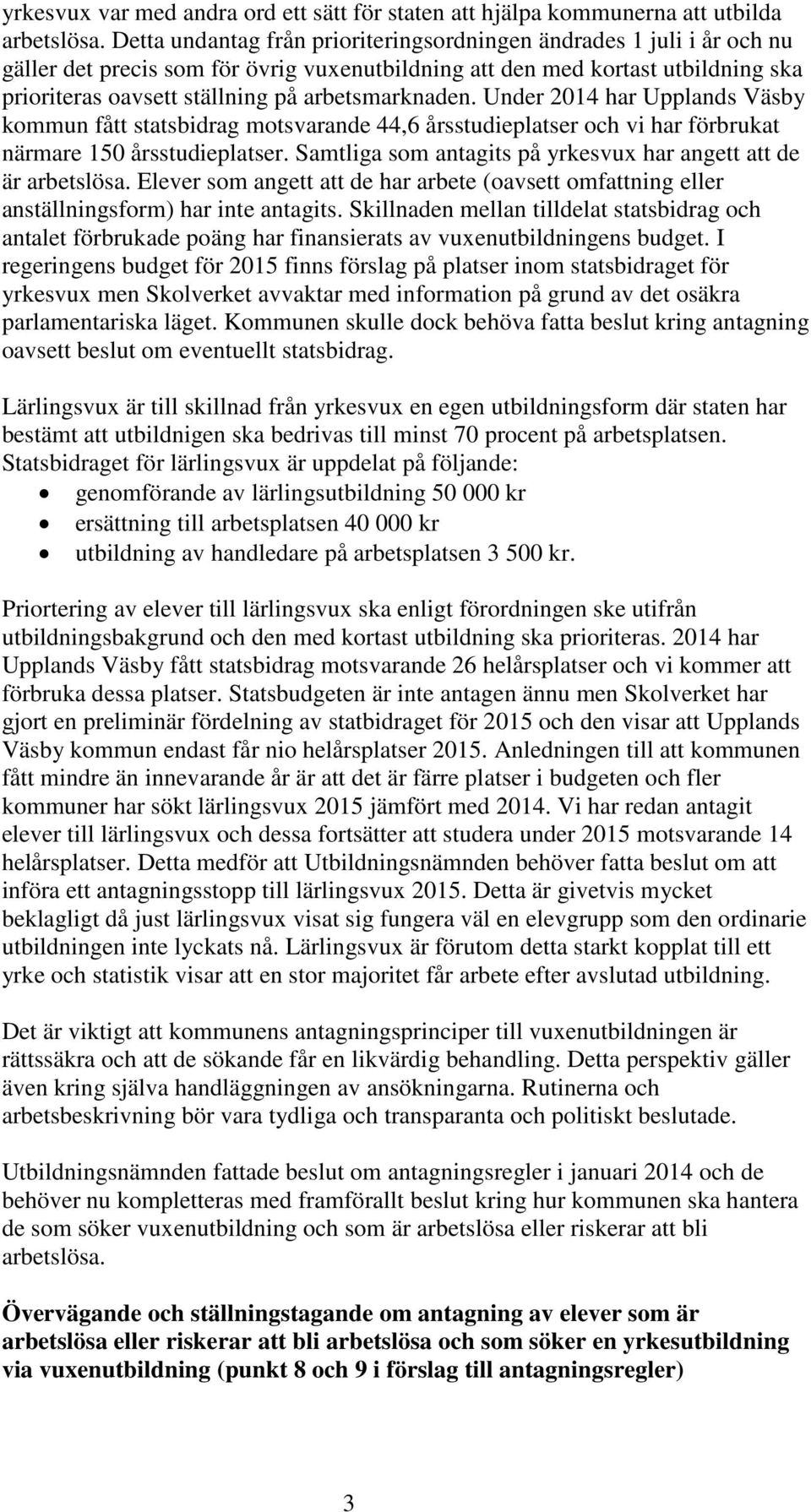 arbetsmarknaden. Under 2014 har Upplands Väsby kommun fått statsbidrag motsvarande 44,6 årsstudieplatser och vi har förbrukat närmare 150 årsstudieplatser.