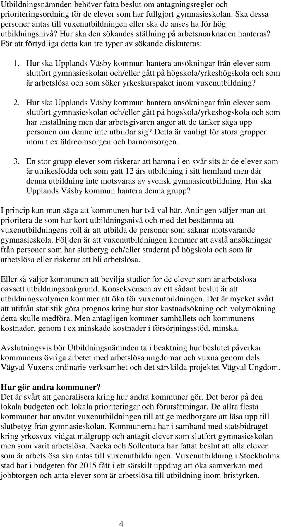 För att förtydliga detta kan tre typer av sökande diskuteras: 1.