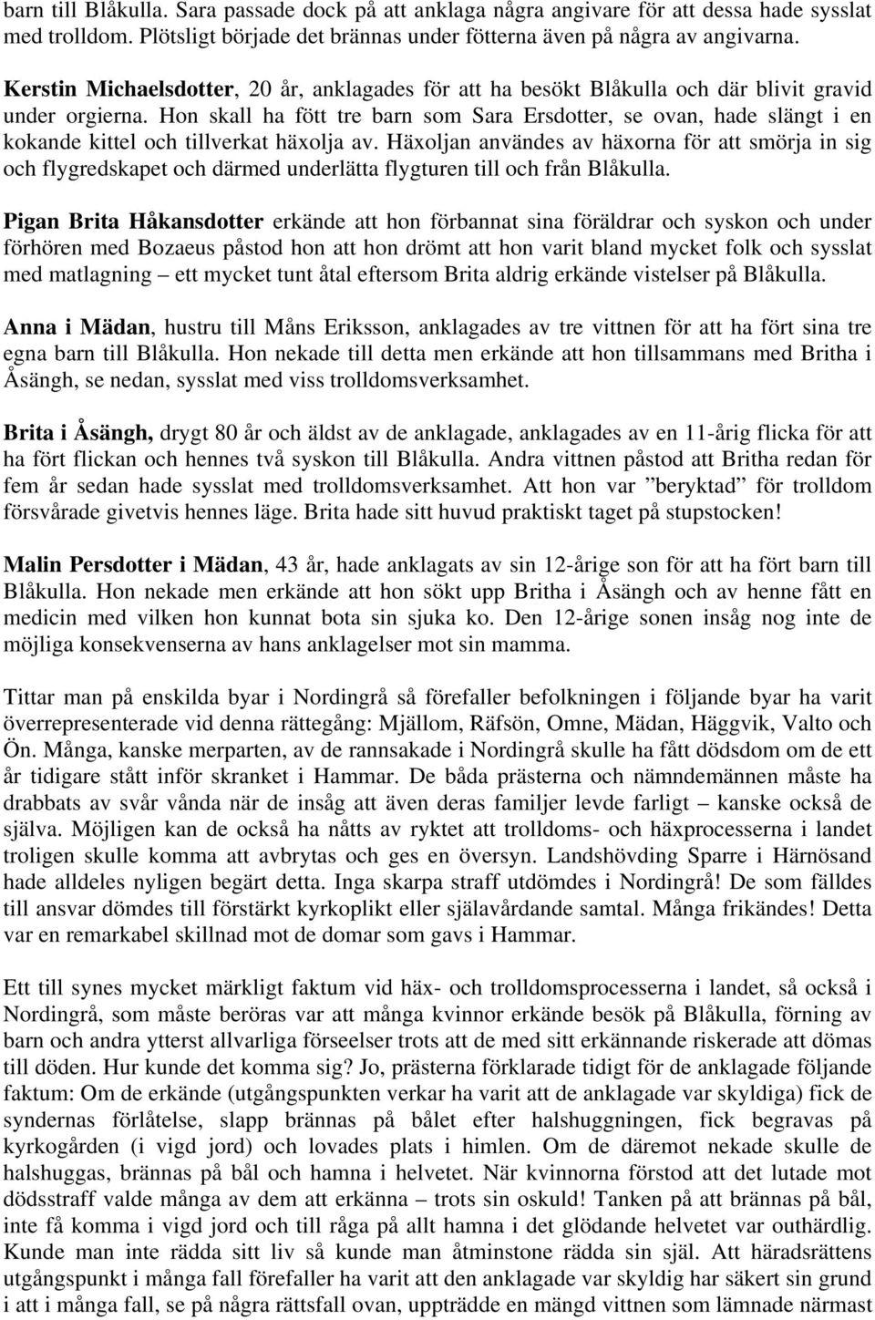 Hon skall ha fött tre barn som Sara Ersdotter, se ovan, hade slängt i en kokande kittel och tillverkat häxolja av.