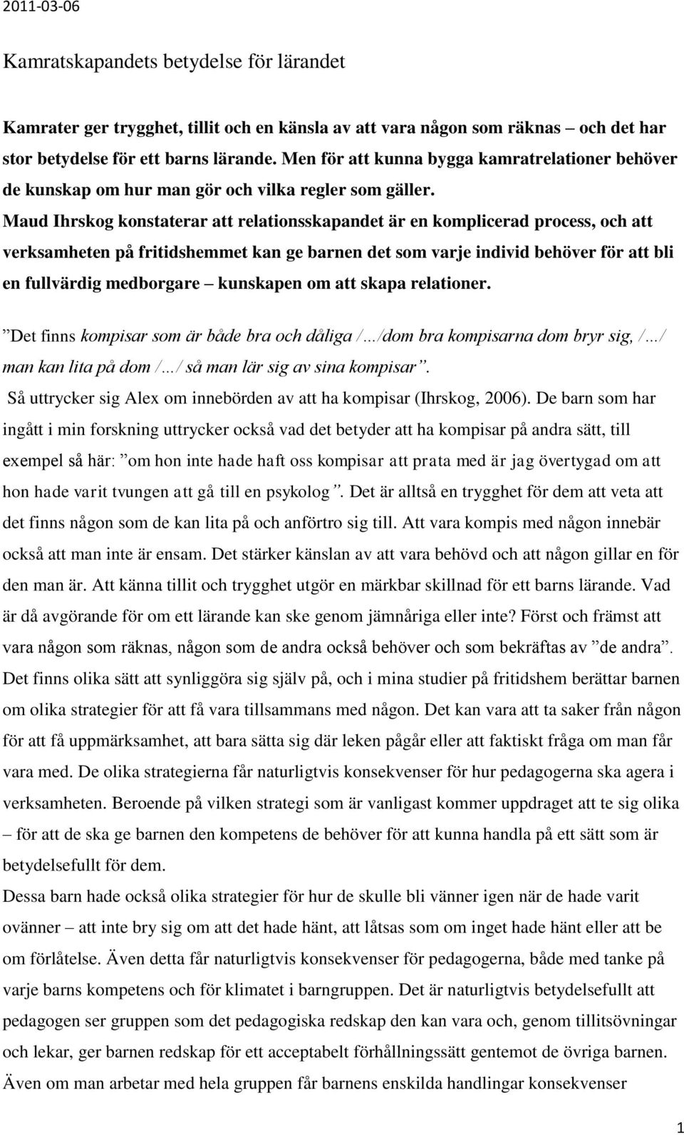 Maud Ihrskog konstaterar att relationsskapandet är en komplicerad process, och att verksamheten på fritidshemmet kan ge barnen det som varje individ behöver för att bli en fullvärdig medborgare