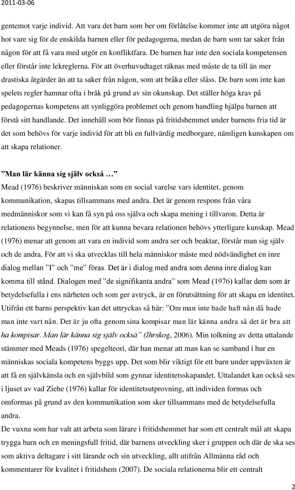 konfliktfara. De barnen har inte den sociala kompetensen eller förstår inte lekreglerna.