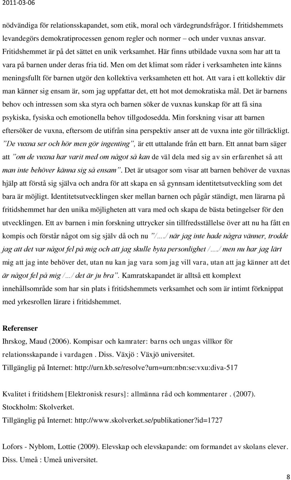 Men om det klimat som råder i verksamheten inte känns meningsfullt för barnen utgör den kollektiva verksamheten ett hot.