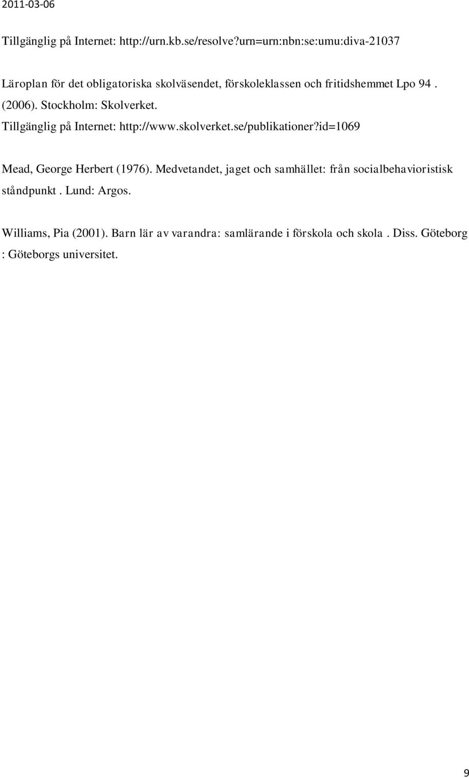 Stockholm: Skolverket. Tillgänglig på Internet: http://www.skolverket.se/publikationer?id=1069 Mead, George Herbert (1976).