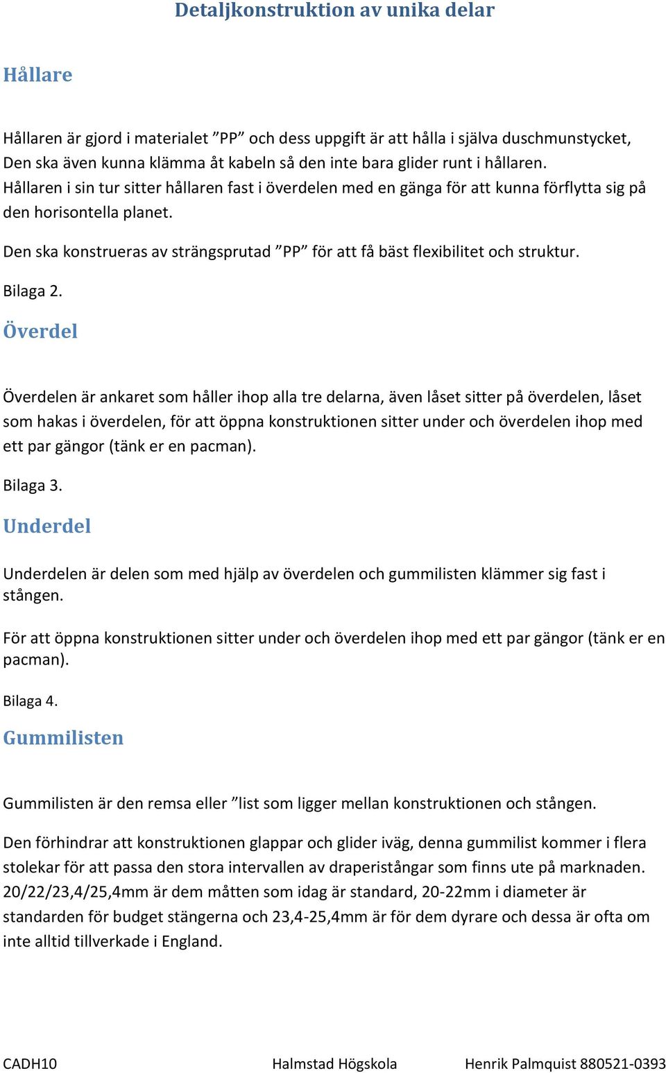 Den ska konstrueras av strängsprutad PP för att få bäst flexibilitet och struktur. Bilaga 2.