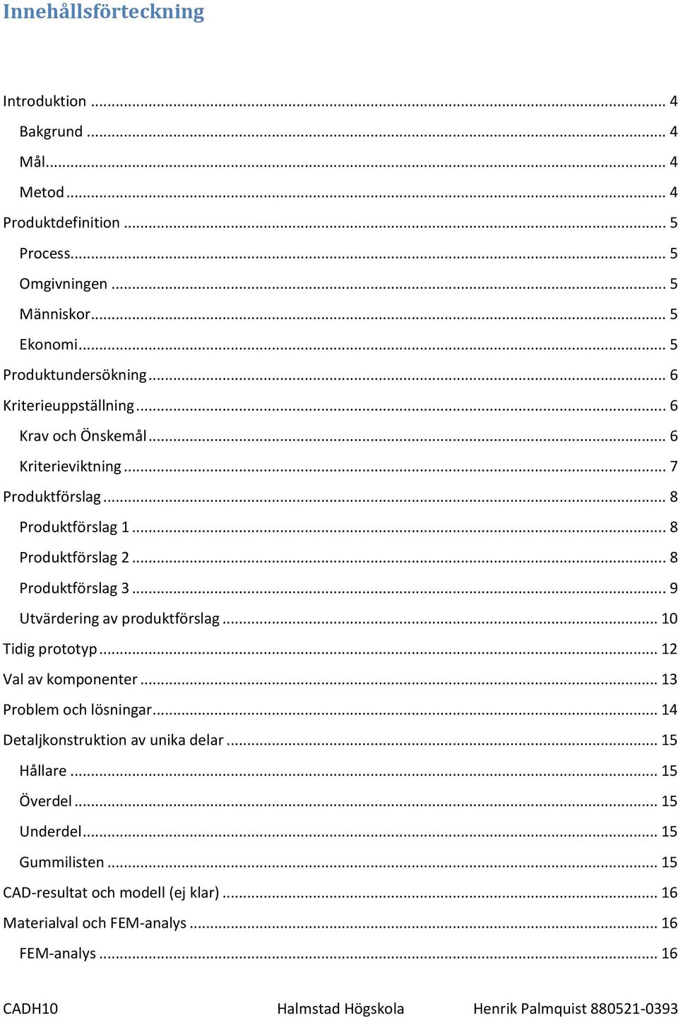 .. 8 Produktförslag 3... 9 Utvärdering av produktförslag... 10 Tidig prototyp... 12 Val av komponenter... 13 Problem och lösningar.