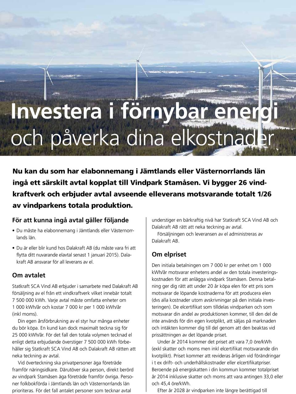 För att kunna ingå avtal gäller följande Du måste ha elabonnemang i Jämtlands eller Västernorrlands län.
