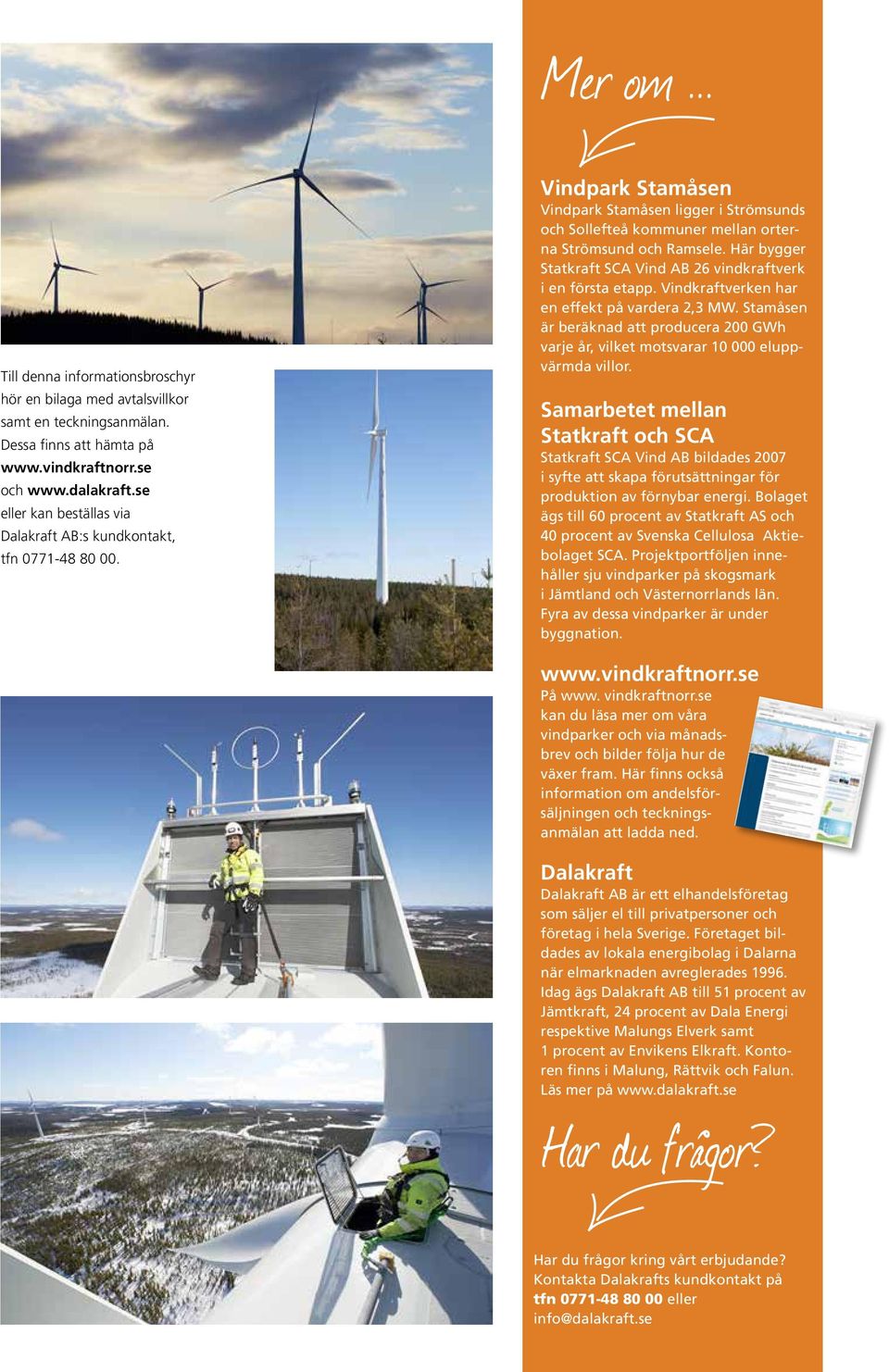 Här bygger Statkraft SCA Vind AB 26 vindkraftverk i en första etapp. Vindkraftverken har en effekt på vardera 2,3 MW.