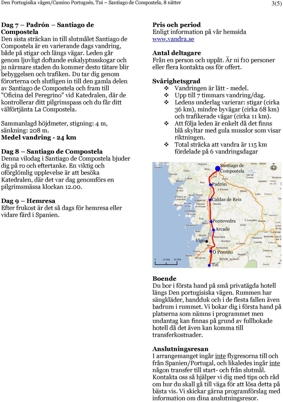 Du tar dig genom förorterna och slutligen in till den gamla delen av Santiago de Compostela och fram till Oficina del Peregrino vid Katedralen, där de kontrollerar ditt pilgrimspass och du får ditt